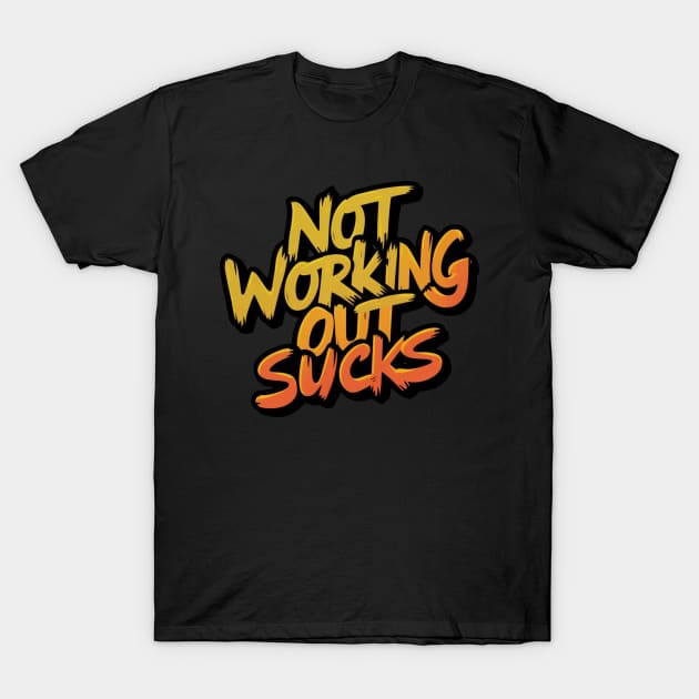 Not Working Out Sucks Gym Training Lifting Workout Weight Lifter Motivational Empowering Dedication T-Shirt by DeanWardDesigns